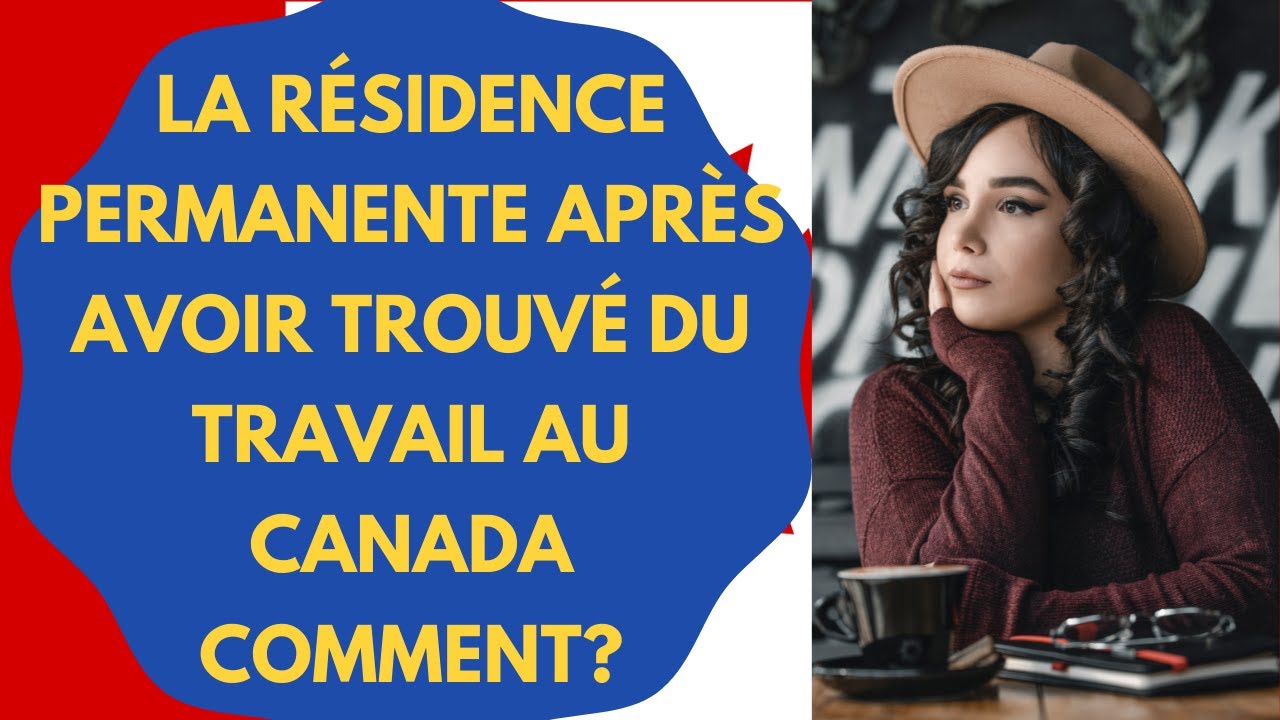 comment avoir la résidence PERMANENTE au Canada après avoir trouvé du ...