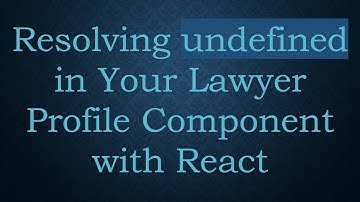 Resolving undefined in Your Lawyer Profile Component with React
