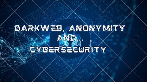 Darkweb, anonymity and cybersecurity