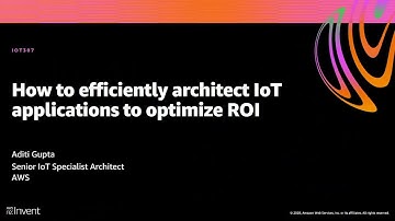 AWS re:Invent 2020: How to efficiently architect IoT applications to optimize ROI