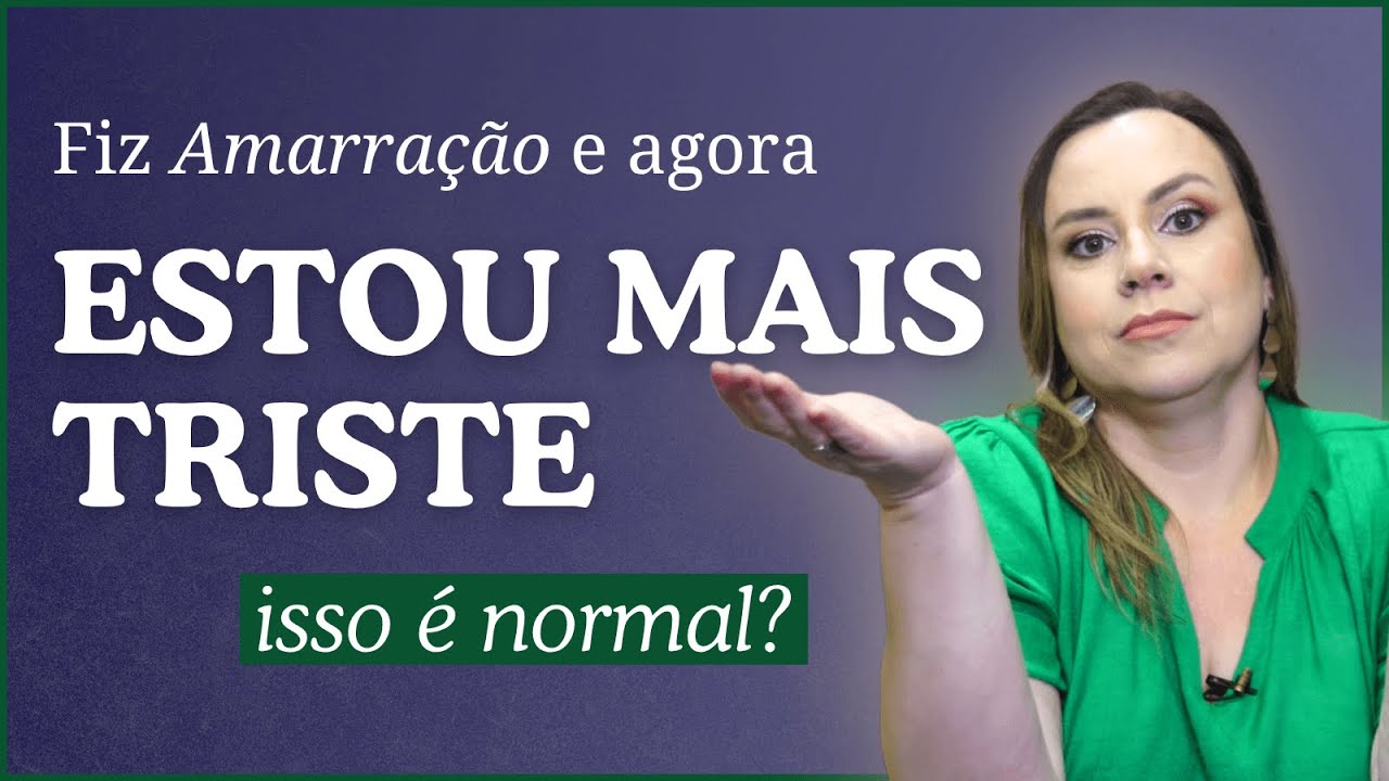 Fiz Amarração e agora estou mais triste, isso é normal? Descubra o que pode estar por trás disso ⚠️