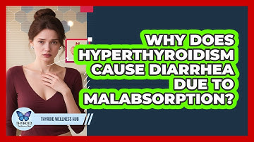 Why Does Hyperthyroidism Cause Diarrhea Due To Malabsorption? - Thyroid Wellness Hub