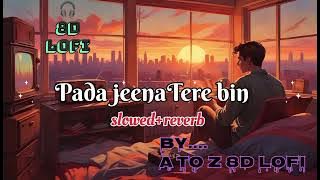 Pada jeena tere bin meri jaan best hindi 8d lofi song by A to Z 8d lofi.