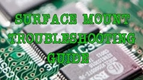 Surface Mount Troubleshooting Guide - solder paste printing, component placement & reflow soldering