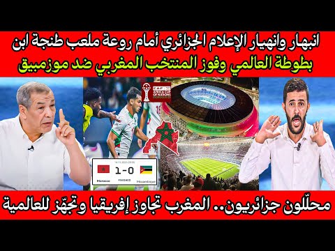 انبهـار وانهيـار الإعلام الجزائري والمصري أمام روعة ملعب طنجة العالمي و فوز المغربي ضد موزمبيق