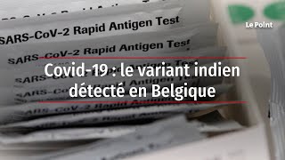 Covid-19 : le variant indien détecté en Belgique