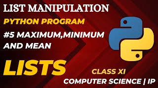#5 Maximum,Minimum and Mean in a List | List Manipulation | Class 11 CBSE Computer Science | IP