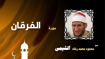 القران الكريم بصوت الشيخ محمود محمد رشاد الشيمى | سورة الفرقان