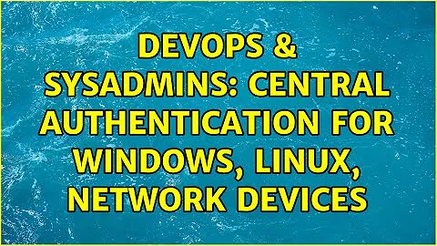 DevOps & SysAdmins: Central Authentication For Windows, Linux, Network Devices (5 Solutions!!)