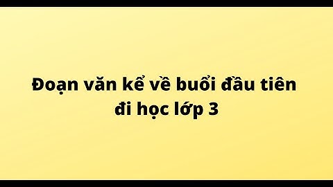 Viết đoạn văn ngắn về ngày đầu tiên đi học