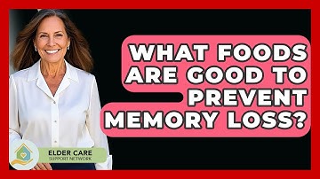 What Foods Are Good To Prevent Memory Loss? - Elder Care Support Network