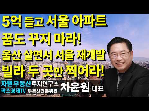 5억 들고 서울 아파트 꿈도 꾸지 마라! 울산 살면서 서울 재개발 빌라 두 곳만 찍어라!, 상담문의 02-522-5757 차원부동산투자연구소