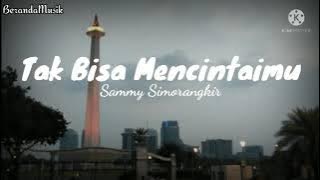 Tak Bisa Mencintaimu - Sammy Simorangkir (Lirik   Cover)