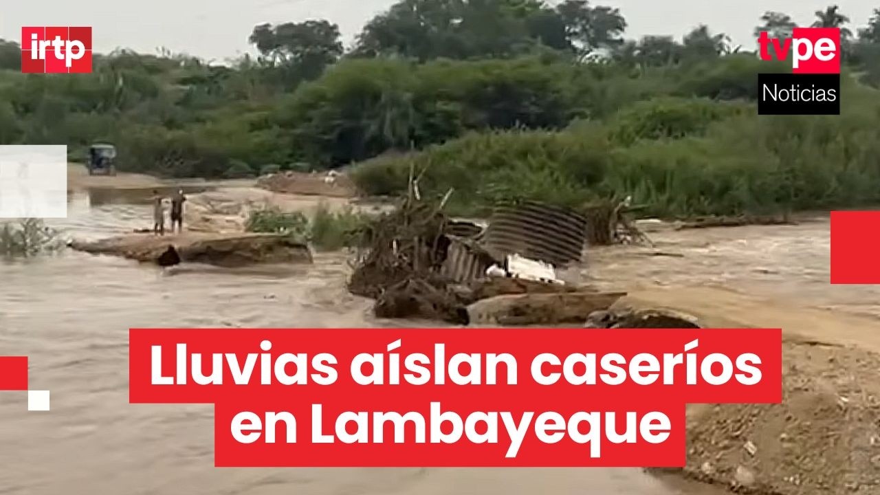 Lambayeque: puente colapsa y ríos aumentan caudal dejando miles de pobladores aislados