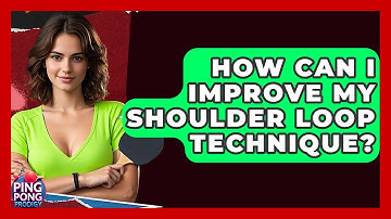 How Can I Improve My Shoulder Loop Technique? - Ping Pong Prodigy