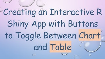 Creating an Interactive R Shiny App with Buttons to Toggle Between Chart and Table