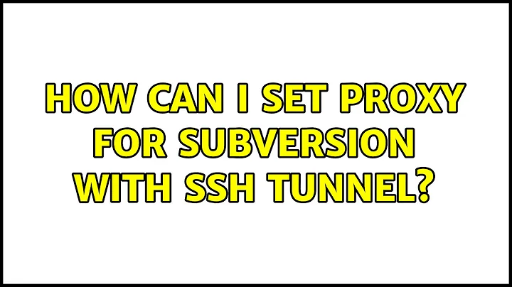 How can I set proxy for subversion with ssh tunnel? (6 Solutions!!)