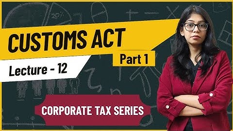 Customs Act | Part 1 | Corporate tax | Lecture 12 | BBA BCOM MBA MCOM |