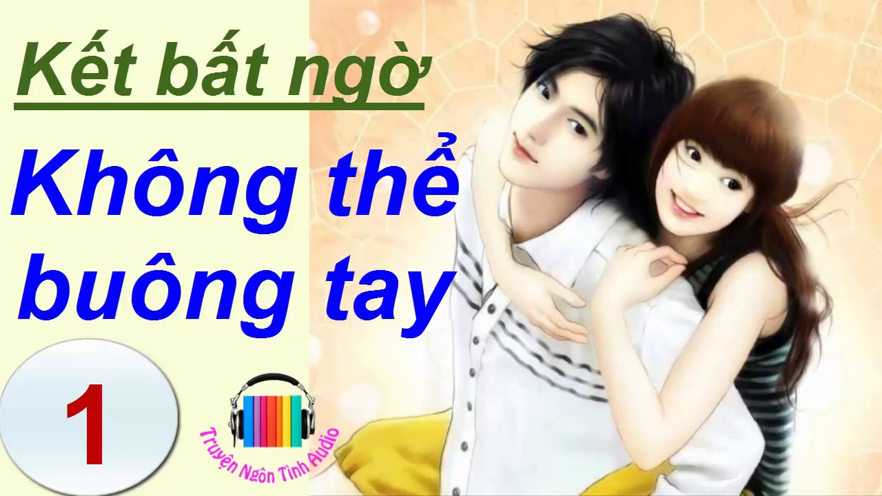 Không Thể Buông Tay (Nam chính bá đạo )- P1 - youtube