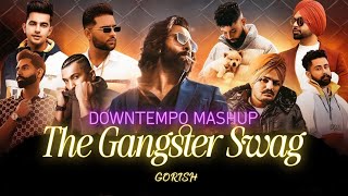 The Gangster Swag Gorish Downtempo Mashup Ft Sidhu Moose Wala, Karan Aujla, Jass Manak, Etc