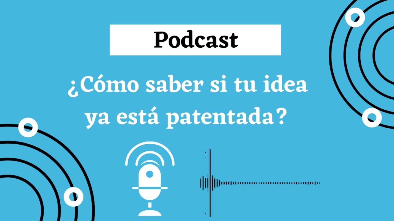 Tienes una idea pero ¿no sabes si ya esta patentada? Podcast Patentes e inventos