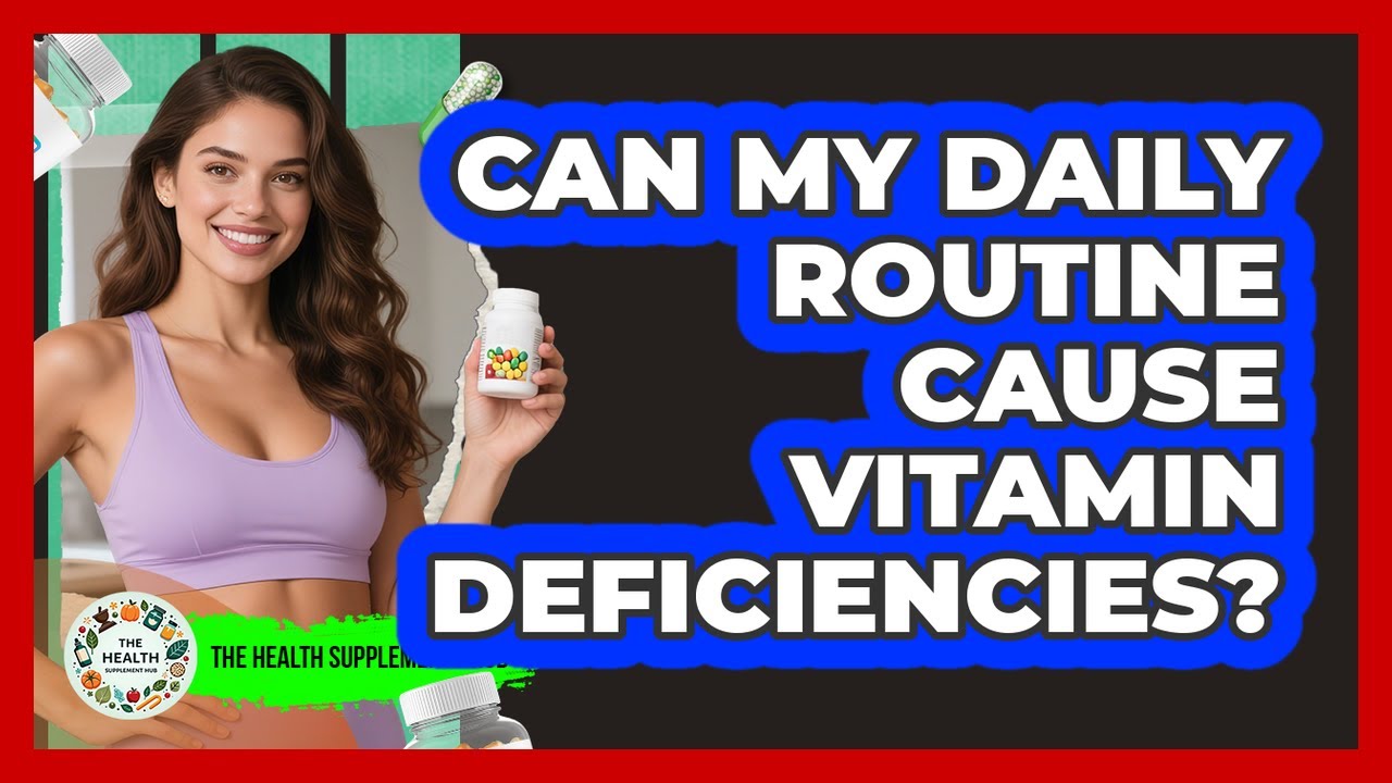 Can My Daily Routine Cause Vitamin Deficiencies?