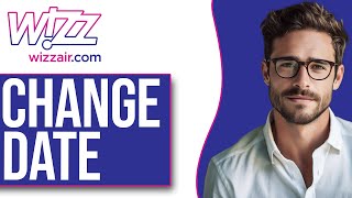 How To Change A Wizz Air Flight Date (2025)