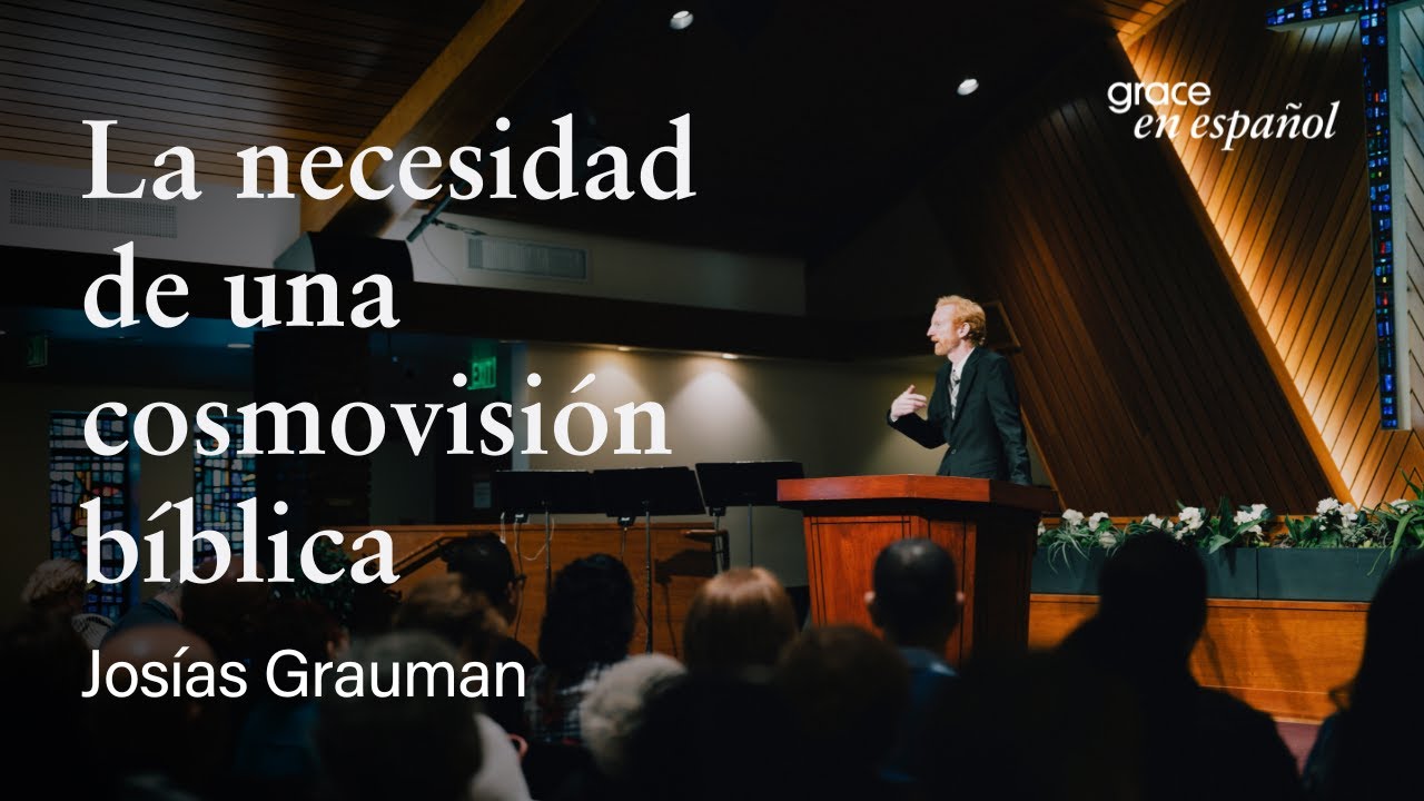 La necesidad de una cosmovisión bíblica | Escrituras selectas | Josías Grauman