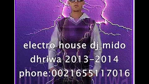 ELECTRO  HOUSE  Dj Mido Dhriwa 2013 2014 Tunisie Telephone ; 00216 50561117  00216 55253479