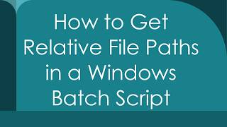 How to Get Relative File Paths in a Windows Batch Script