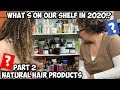 What's On Our Natural Hair Products' Shelf in 2020!? | PART 2