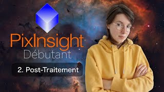 Tuto PIXINSIGHT Débutant (2/2) : Post-Traitement (traitez en même temps que moi)