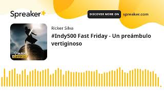 #Indy500 Fast Friday - Un preámbulo vertiginoso