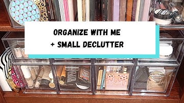 Organize with Me + Small Makeup Declutter