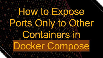 How to Expose Ports Only to Other Containers in Docker Compose