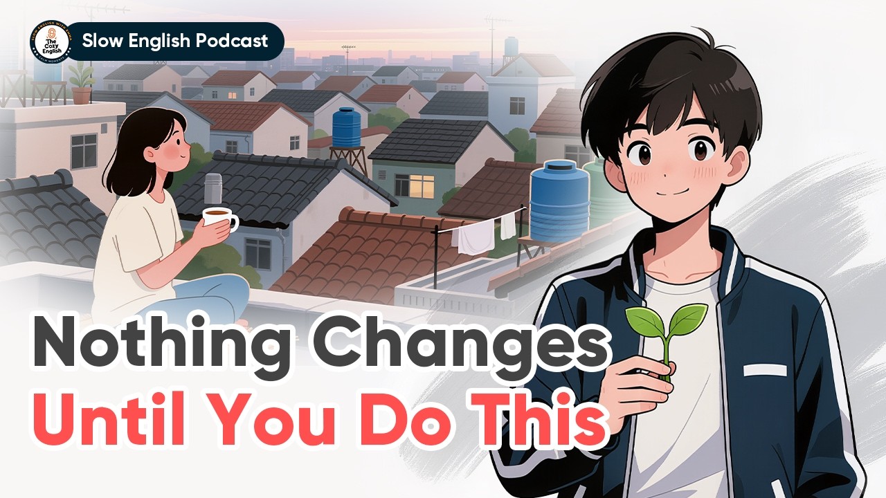 Nothing Changes Until You Do This | Slow English Conversation (B2) | The Cozy English