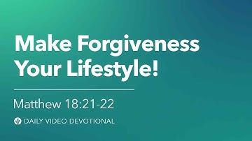 Make Forgiveness Your Lifestyle! | Matthew 18:21-22 | Our Daily Bread Video Devotional