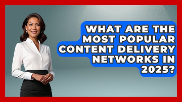 What Are the Most Popular Content Delivery Networks in 2025?