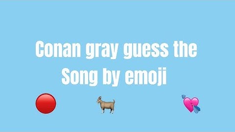 Guess the Conan gray song by emoji 🎵( part 1) @ConanGray