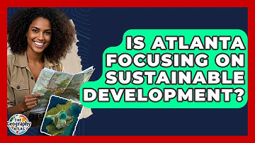 Is Atlanta Focusing On Sustainable Development? - The Geography Atlas