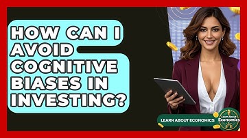 How Can I Avoid Cognitive Biases In Investing? - Learn About Economics