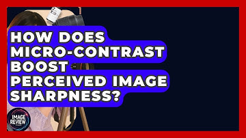 How Does Micro-Contrast Boost Perceived Image Sharpness? - Image Review Studio