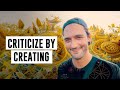 CRITICIZE BY CREATING