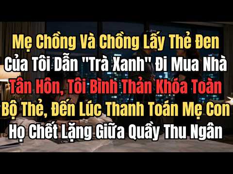 Mẹ Chồng Và Chồng Dùng Thẻ Của Vợ Để Chuẩn Bị Mua Nhà Cho Người Khác | Cái Kết Đáng Suy Ngẫm |