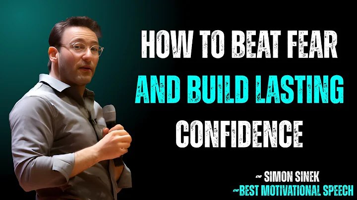 How to Beat Fear and Build Lasting Confidence | SIMON SINEK