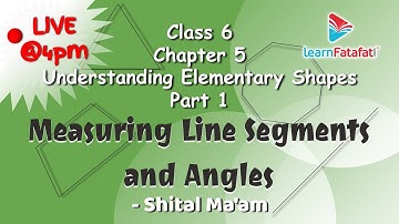 Class 6 Understanding Elementary Shapes Part 1: Measuring Line Segments and Angles - Shital Ma