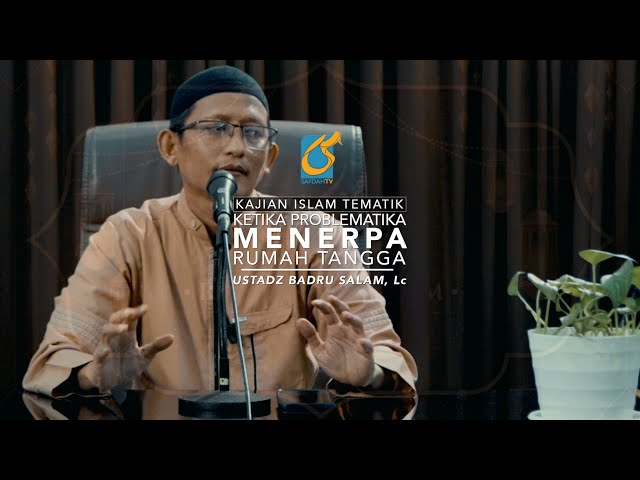 [FULL] Ketika Problematika Menerpa Rumah Tangga - Ustadz Badru Salam, Lc class=