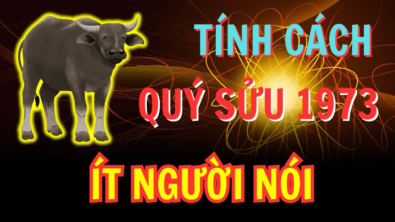 Quý Sửu 1973: những tính cách độc lạ nên nghe 1 lần I Tử vi 12 con giáp