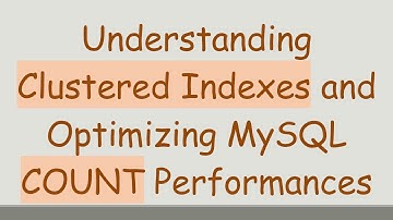 Understanding Clustered Indexes and Optimizing MySQL COUNT Performances