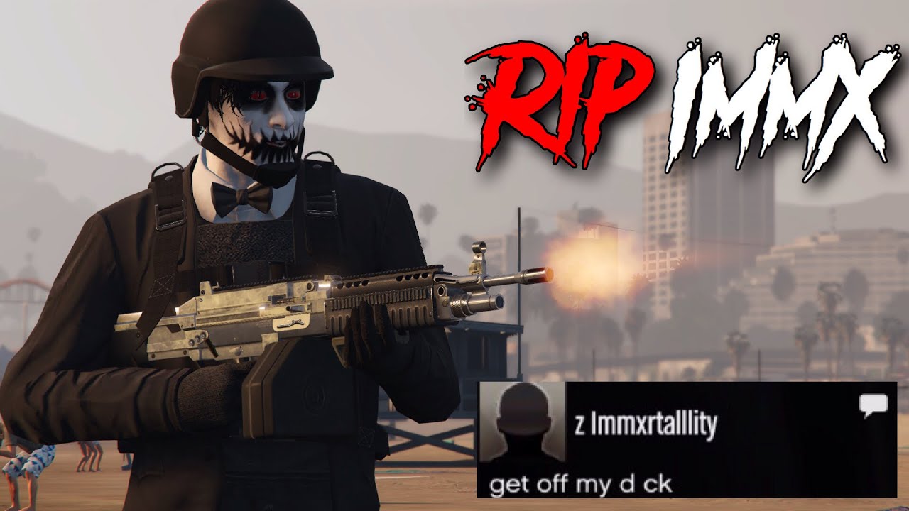{GTA 5} R.I.P IMMX Members (XL BODYXOPPZ LX, Immortalllity, Tryhards)